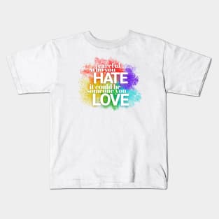 Careful who you hate - it could be someone you LOVE Kids T-Shirt